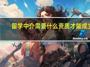 留学中介需要什么资质才能成立