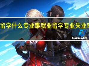 留学什么专业难就业 留学专业失业率排名