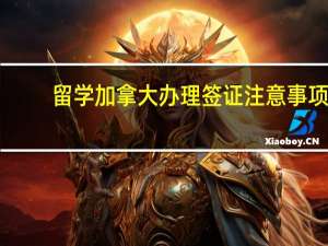 留学加拿大办理签证注意事项