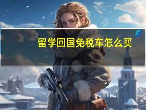 留学回国免税车怎么买