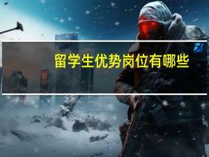 留学生优势岗位有哪些