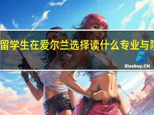 留学生在爱尔兰选择读什么专业与院校好