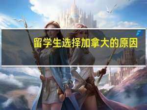 留学生选择加拿大的原因