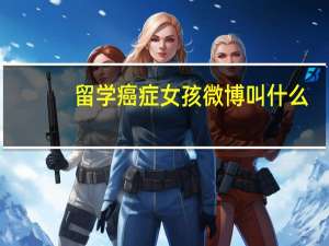 留学癌症女孩微博叫什么