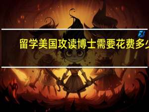 留学美国攻读博士需要花费多少