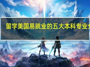 留学美国易就业的五大本科专业介绍