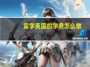 留学英国的学费怎么缴