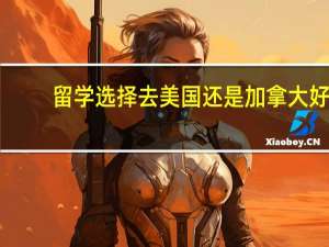 留学选择去美国还是加拿大好