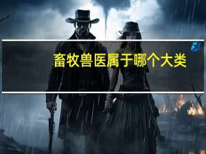 畜牧兽医属于哪个大类