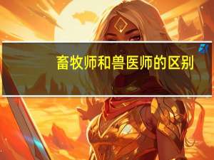 畜牧师和兽医师的区别