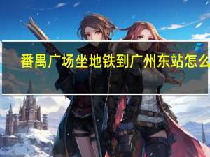 番禺广场坐地铁到广州东站怎么座