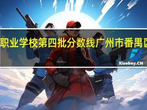 番禺新造职业学校第四批分数线 广州市番禺区职业技术学校
