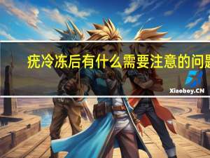疣冷冻后有什么需要注意的问题（疣冷冻后有什么需要注意的）