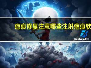 疤痕修复注意哪些 注射疤痕软化针后的注意事项