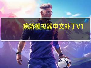 病娇模拟器中文补丁 V1.0 全版本通用版（病娇模拟器中文补丁 V1.0 全版本通用版功能简介）