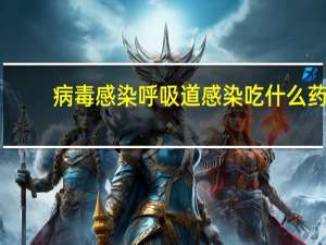 病毒感染呼吸道感染吃什么药（病毒性呼吸道感染吃什么药）