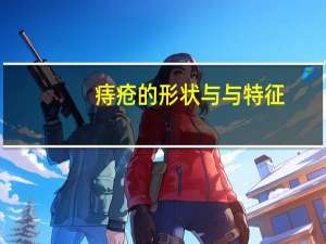 痔疮的形状与与特征（痔疮的形状）