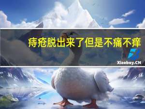 痔疮脱出来了但是不痛不痒（痔疮脱出）