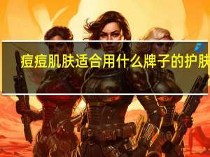痘痘肌肤适合用什么牌子的护肤品