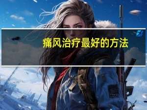 痛风治疗最好的方法（痛风的最佳治疗方法）