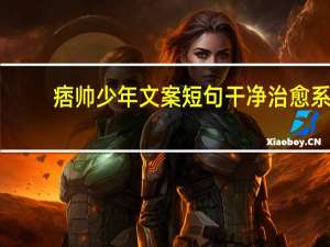 痞帅少年文案短句干净治愈系