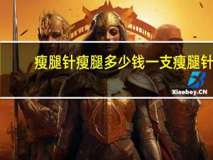 瘦腿针瘦腿多少钱一支 瘦腿针需要多少钱