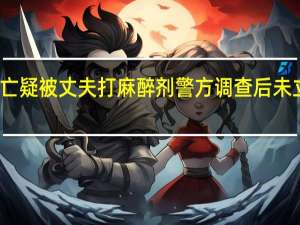 瘫痪女医生溺亡疑被丈夫打麻醉剂警方调查后未立案 到底什么情况呢