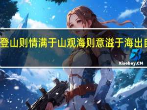 登山则情满于山观海则意溢于海出自哪里（登山则情满于山 观海则意溢于海是什么意思）