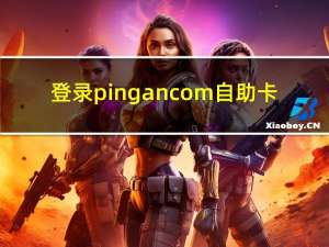 登录pingancom自助卡（登录pingancom自助卡）