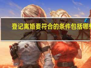 登记离婚要符合的条件包括哪些