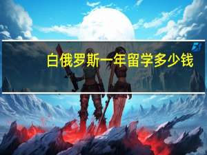 白俄罗斯一年留学多少钱