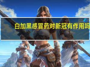 白加黑感冒药对新冠有作用吗（白加黑感冒药）