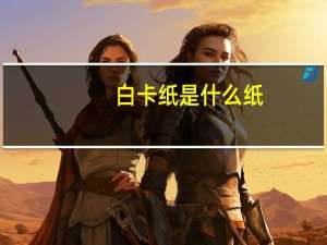 白卡纸是什么纸