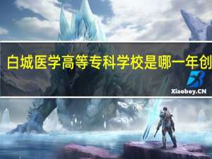 白城医学高等专科学校是哪一年创办的