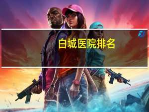 白城医院排名，吉林白城有什么大学