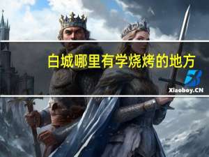 白城哪里有学烧烤的地方