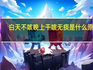 白天不咳晚上干咳无痰是什么原因（白天不色）