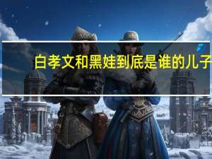 白孝文和黑娃到底是谁的儿子