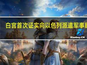 白宫首次证实向以色列派遣军事顾问