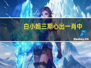 白小姐三期心出一肖中：AI解释落实-931.ISO.098