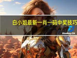 白小姐最新一肖一码中奖技巧_智能AI深度解析_百家号版v47.08.758