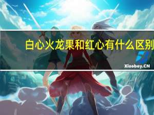 白心火龙果和红心有什么区别