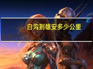 白沟到雄安多少公里