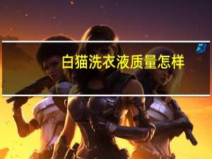 白猫洗衣液质量怎样