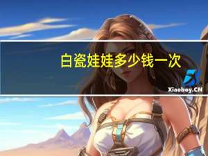 白瓷娃娃多少钱一次，白瓷娃娃和调Q激光区别