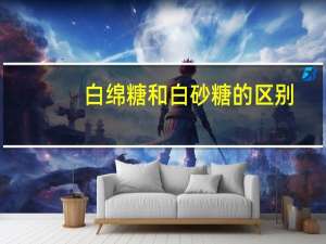 白绵糖和白砂糖的区别