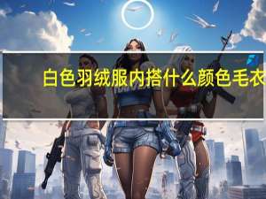 白色羽绒服内搭什么颜色毛衣