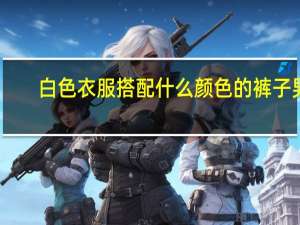 白色衣服搭配什么颜色的裤子男