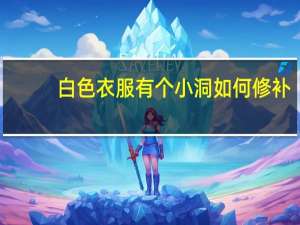 白色衣服有个小洞如何修补