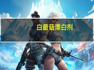 白蘑菇漂白剂（蘑菇漂白案简介）